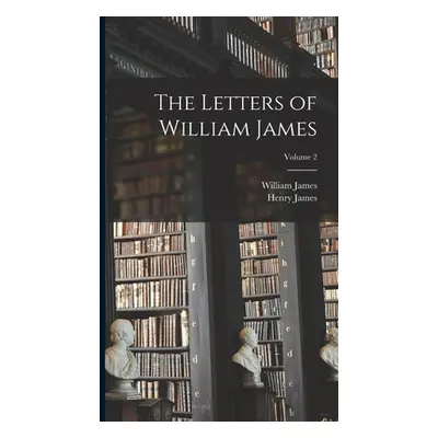 "The Letters of William James; Volume 2" - "" ("James Henry")