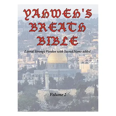 "Yahweh's Breath Bible, Volume 2: Literal Strong's Version with Sacred Name added" - "" ("Ayers 