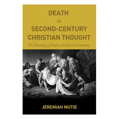 "Death in Second-Century Christian Thought" - "" ("Mutie Jeremiah")