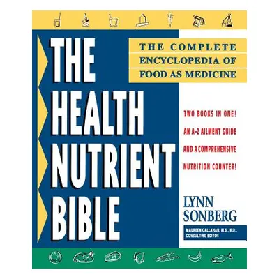 "Health Nutrient Bible: The Complete Encyclopedia of Food as Medicine" - "" ("Sonberg Lynn")