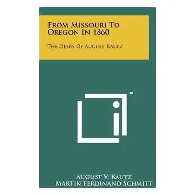 "From Missouri To Oregon In 1860: The Diary Of August Kautz" - "" ("Kautz August V.")