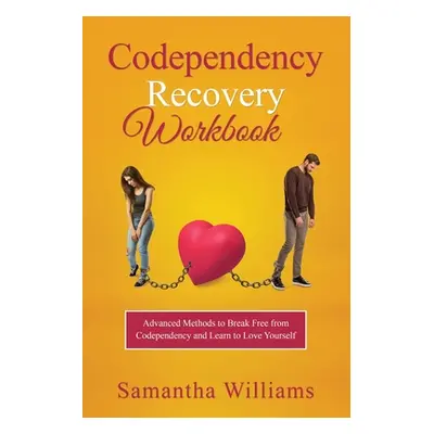 "Codependency Recovery Workbook: Advanced Methods to Break Free from Codependency and Learn to L