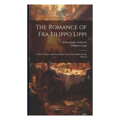 "The Romance of Fra Filippo Lippi: A new Version of the Love Story of the Friar-artist and the n