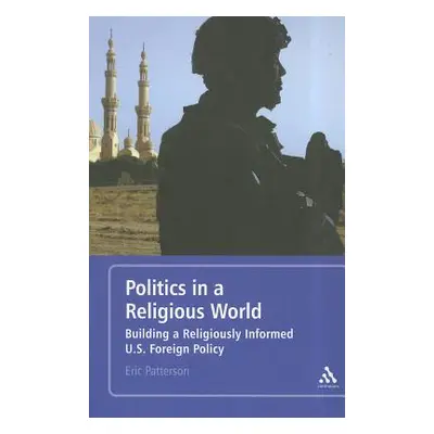 "Politics in a Religious World: Building a Religiously Informed U.S. Foreign Policy" - "" ("Patt