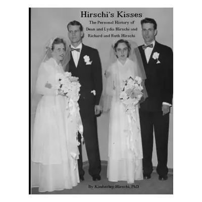 "Hirschi's Kisses: The Personal History of Dean and Lydia Hirschi and Richard and Ruth Hirschi" 