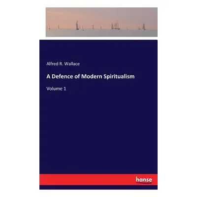 "A Defence of Modern Spiritualism: Volume 1" - "" ("Wallace Alfred R.")