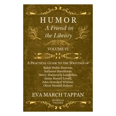 "Humor - A Friend in the Library: Volume VI - A Practical Guide to the Writings of Ralph Waldo E