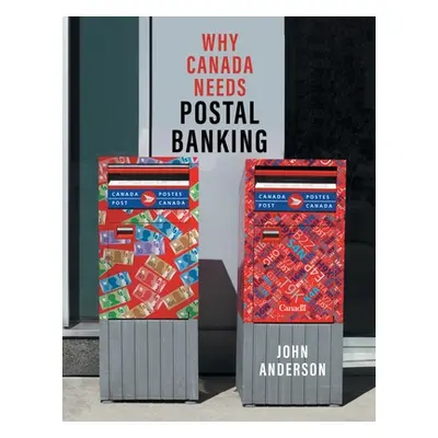 "Why Canada Needs Postal Banking" - "" ("Anderson John")