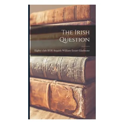 "The Irish Question" - "" ("Ewart Gladstone H. H. Asquith Eighty")