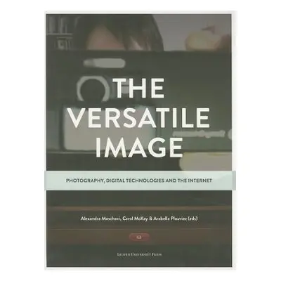 "The Versatile Image: Photography, Digital Technologies and the Internet" - "" ("Moschovi Alexan