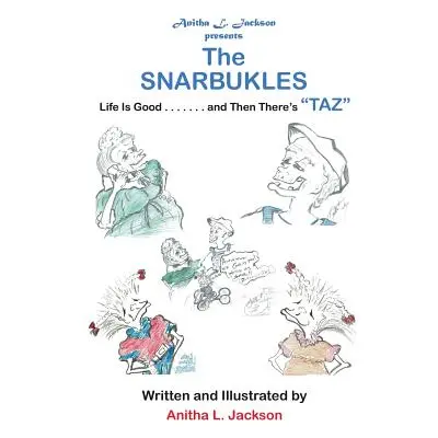 "The Snarbukles: Life Is Good . . . . . . . and Then There's Taz""" - "" ("Jackson Anitha L.")