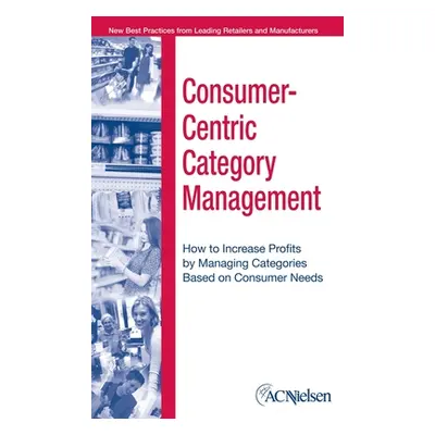 "Consumer-Centric Category Management" - "" ("Acnielsen")