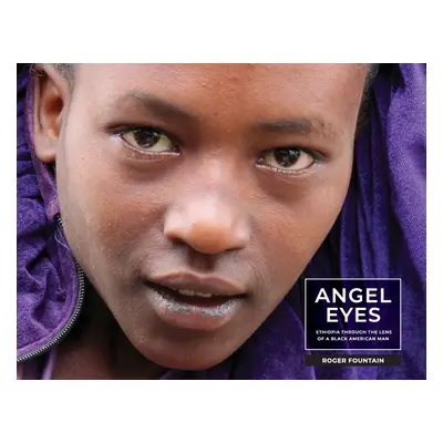 "Angel Eyes: Ethiopia Through the Lens of a Black American Man" - "" ("Fountain Roger Eric")