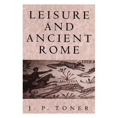 "Leisure and Ancient Rome: Old Images, New Visions" - "" ("Toner J. P.")