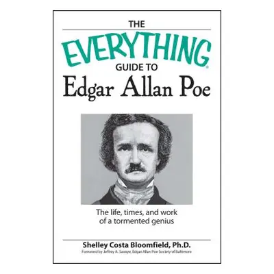 "The Everything Guide to Edgar Allan Poe Book: The Life, Times, and Work of a Tormented Genius" 