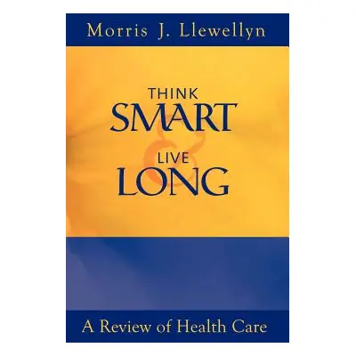 "Think Smart and Live Long: A Review of Health Care" - "" ("Llewellyn Morris J.")