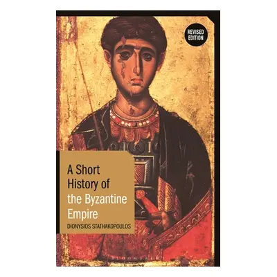 "A Short History of the Byzantine Empire: Revised Edition" - "" ("Stathakopoulos Dionysios")