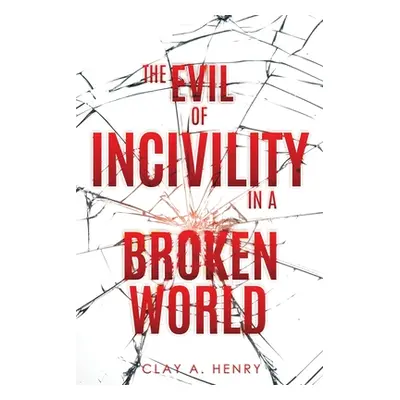 "The Evil of Incivility in a Broken World" - "" ("Henry Clay A.")