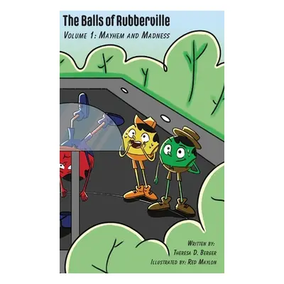 "The Balls of Rubberville, Volume 1: Mayhem and Madness" - "" ("Berger Theresa D.")