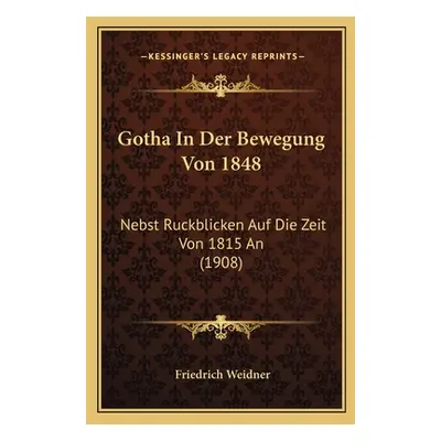 "Gotha In Der Bewegung Von 1848: Nebst Ruckblicken Auf Die Zeit Von 1815 An (1908)" - "" ("Weidn