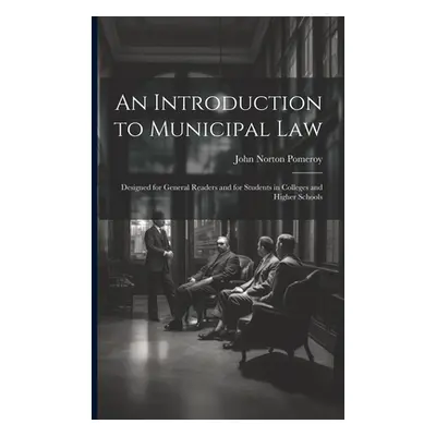 "An Introduction to Municipal Law: Designed for General Readers and for Students in Colleges and