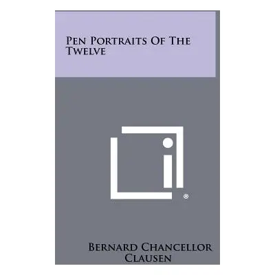 "Pen Portraits of the Twelve" - "" ("Clausen Bernard Chancellor")