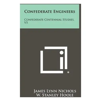 "Confederate Engineers: Confederate Centennial Studies, V5" - "" ("Nichols James Lynn")