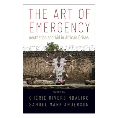 "The Art of Emergency: Aesthetics and Aid in African Crises" - "" ("Ndaliko Chrie Rivers")