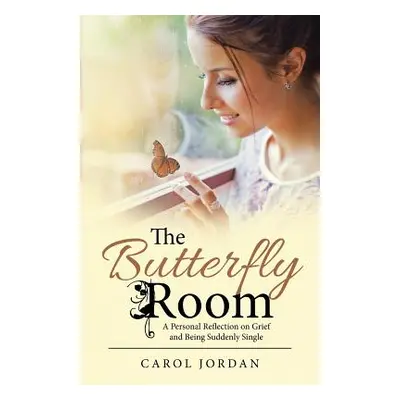 "The Butterfly Room: A Personal Reflection on Grief and Being Suddenly Single" - "" ("Jordan Car