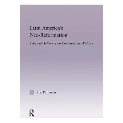 "Latin America's Neo-Reformation: Religion's Influence on Contemporary Politics" - "" ("Patterso