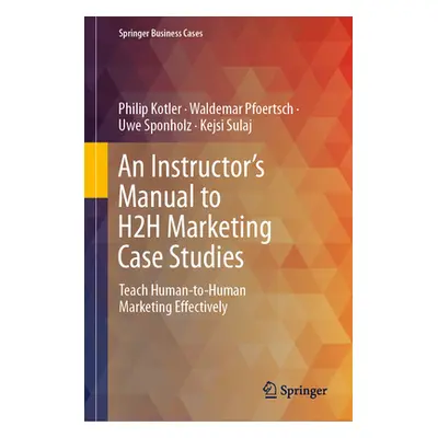 "An Instructor's Manual to H2h Marketing Case Studies: Teach Human-To-Human Marketing Effectivel