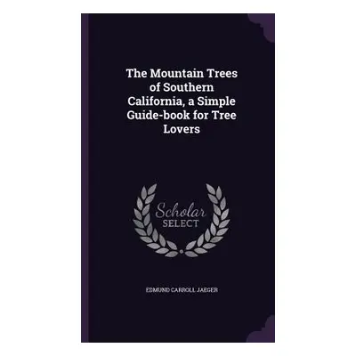 "The Mountain Trees of Southern California, a Simple Guide-book for Tree Lovers" - "" ("Jaeger E