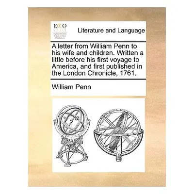 "A Letter from William Penn to His Wife and Children. Written a Little Before His First Voyage t