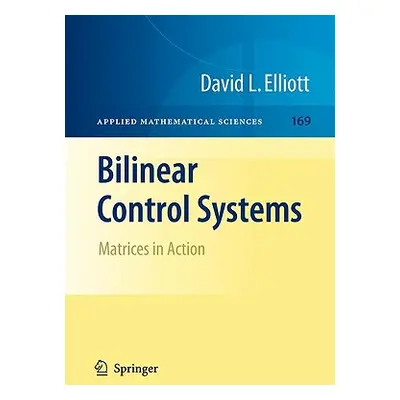 "Bilinear Control Systems: Matrices in Action" - "" ("Elliott David")