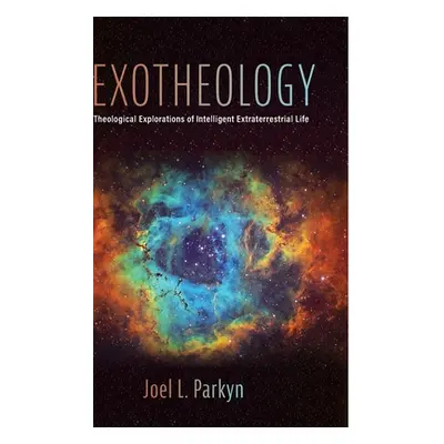 "Exotheology: Theological Explorations of Intelligent Extraterrestrial Life" - "" ("Parkyn Joel 