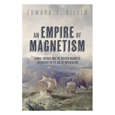 "An Empire of Magnetism: Global Science and the British Magnetic Survey in the Age of Imperialis