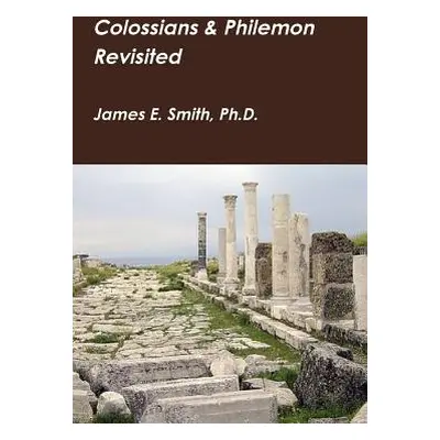 "Colossians & Philemon Revisited" - "" ("Smith James E.")