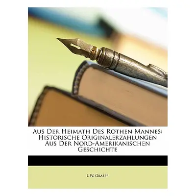 "Aus Der Heimath Des Rothen Mannes: Historische Originalerzahlungen Aus Der Nord-Amerikanischen 