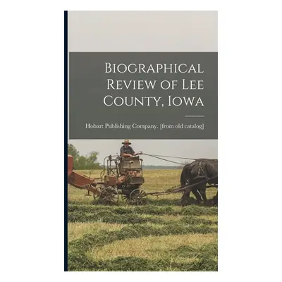 "Biographical Review of Lee County, Iowa" - "" ("Hobart Publishing Company [From Old")