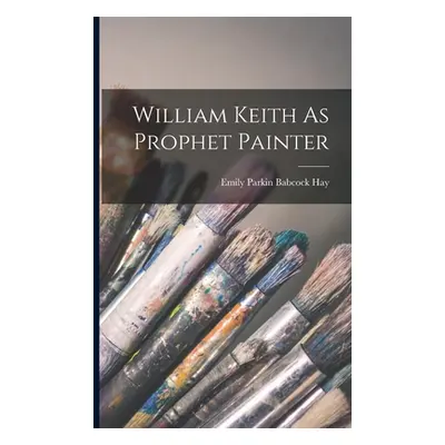 "William Keith As Prophet Painter" - "" ("Emily Parkin Babcock Hay")