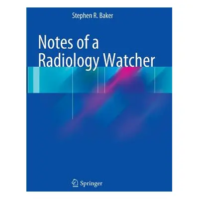 "Notes of a Radiology Watcher" - "" ("Baker Stephen R.")