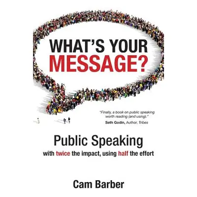 "What's Your Message?: Public Speaking with twice the impact, using half the effort" - "" ("Barb