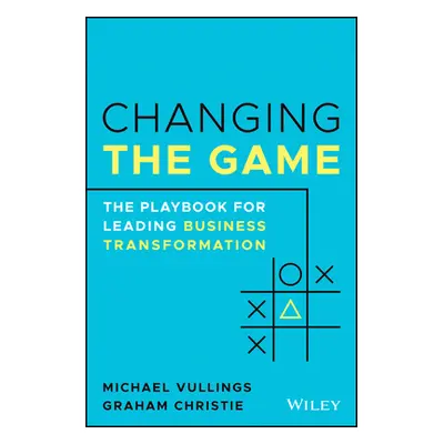 "Changing the Game: The Playbook for Leading Business Transformation" - "" ("Christie Graham")