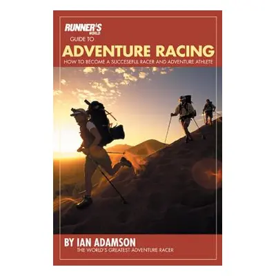 Runner's World Guide to Adventure Racing: How to Become a Successful Racer and Adventure Athlete