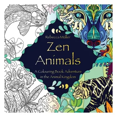 "Zen Animals: A Colouring Book Adventure in the Animal Kingdom" - "" ("Mller Rebecca Seraphine")