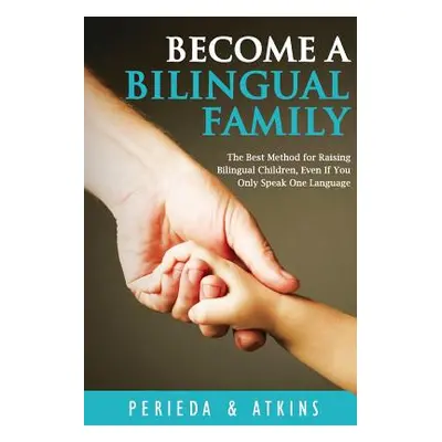 "Become a Bilingual Family: The Best Method for RaisingBilingual Children, Even if You Only Spea