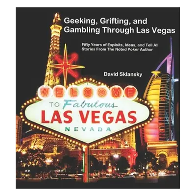 "Geeking, Grifting, and Gambling Through Las Vegas: Fifty Years of Exploits, Ideas, and Tell All