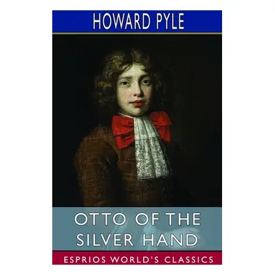 "Otto of the Silver Hand (Esprios Classics)" - "" ("Pyle Howard")