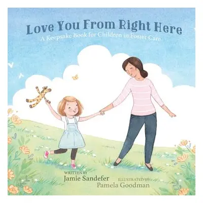 "Love You From Right Here: A Keepsake Book for Children in Foster Care" - "" ("Sandefer Jamie")