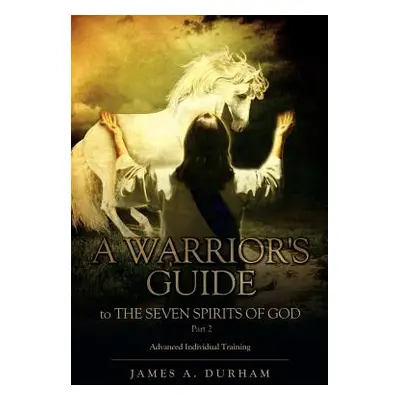 "A Warrior's Guide to THE SEVEN SPIRITS OF GOD Part 2" - "" ("Durham James A.")